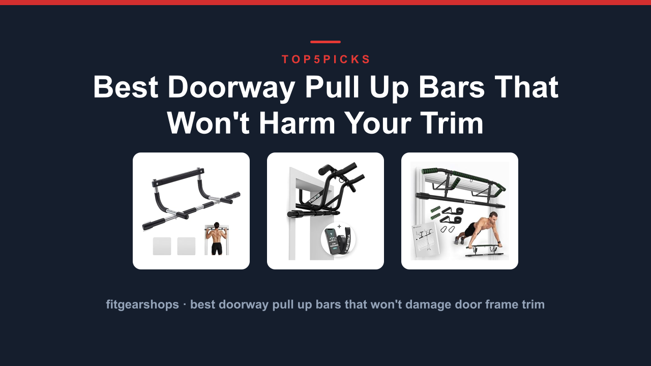 Best Doorway Pull Up Bars That Won't Harm Your Trim
