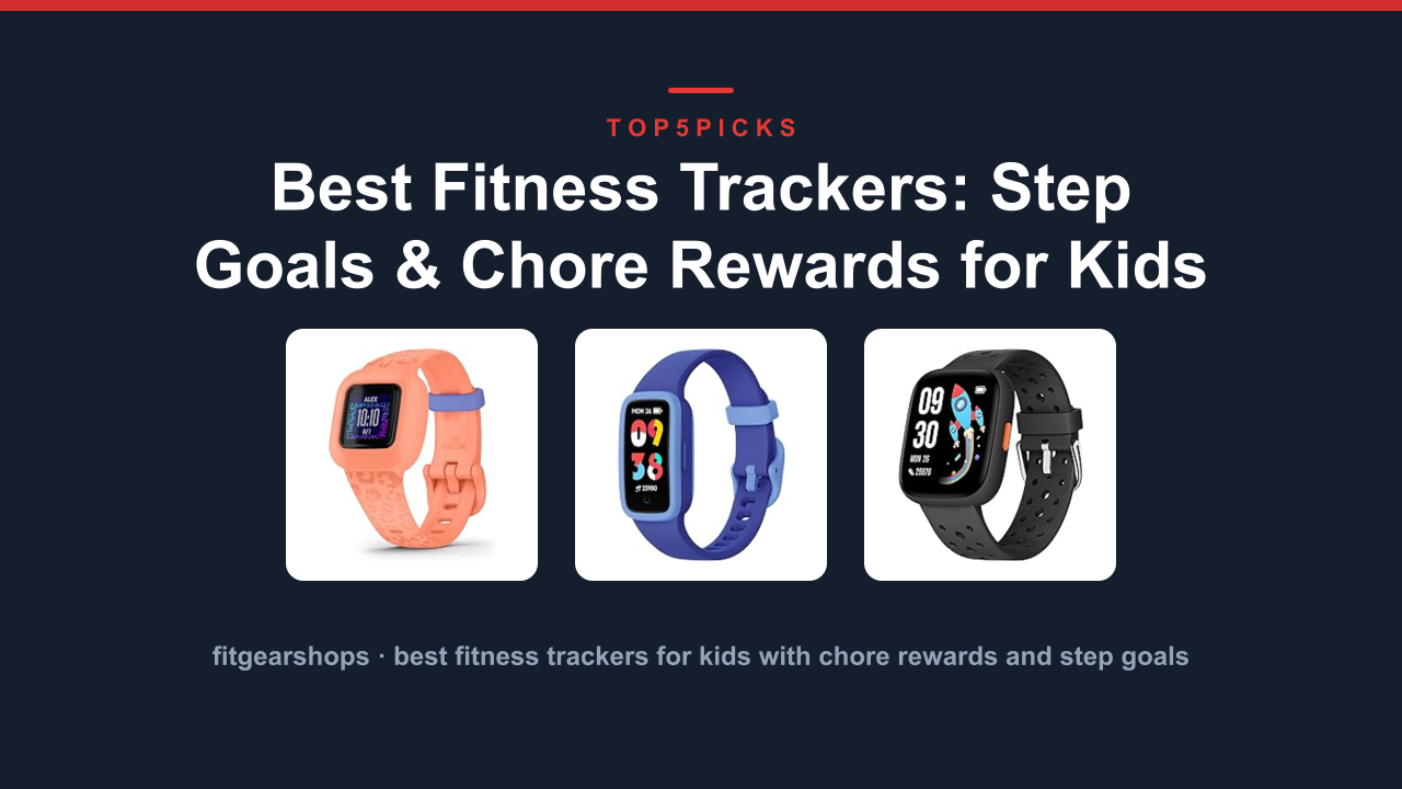 Best Fitness Trackers: Step Goals & Chore Rewards for Kids