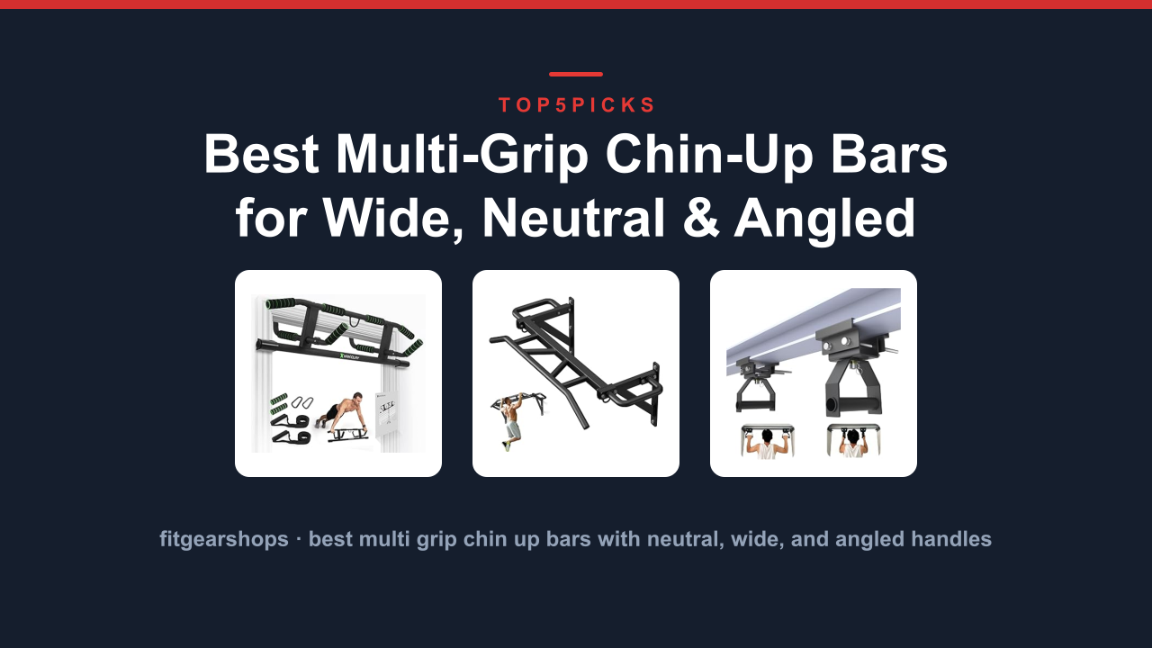 Best Multi-Grip Chin-Up Bars for Wide, Neutral & Angled