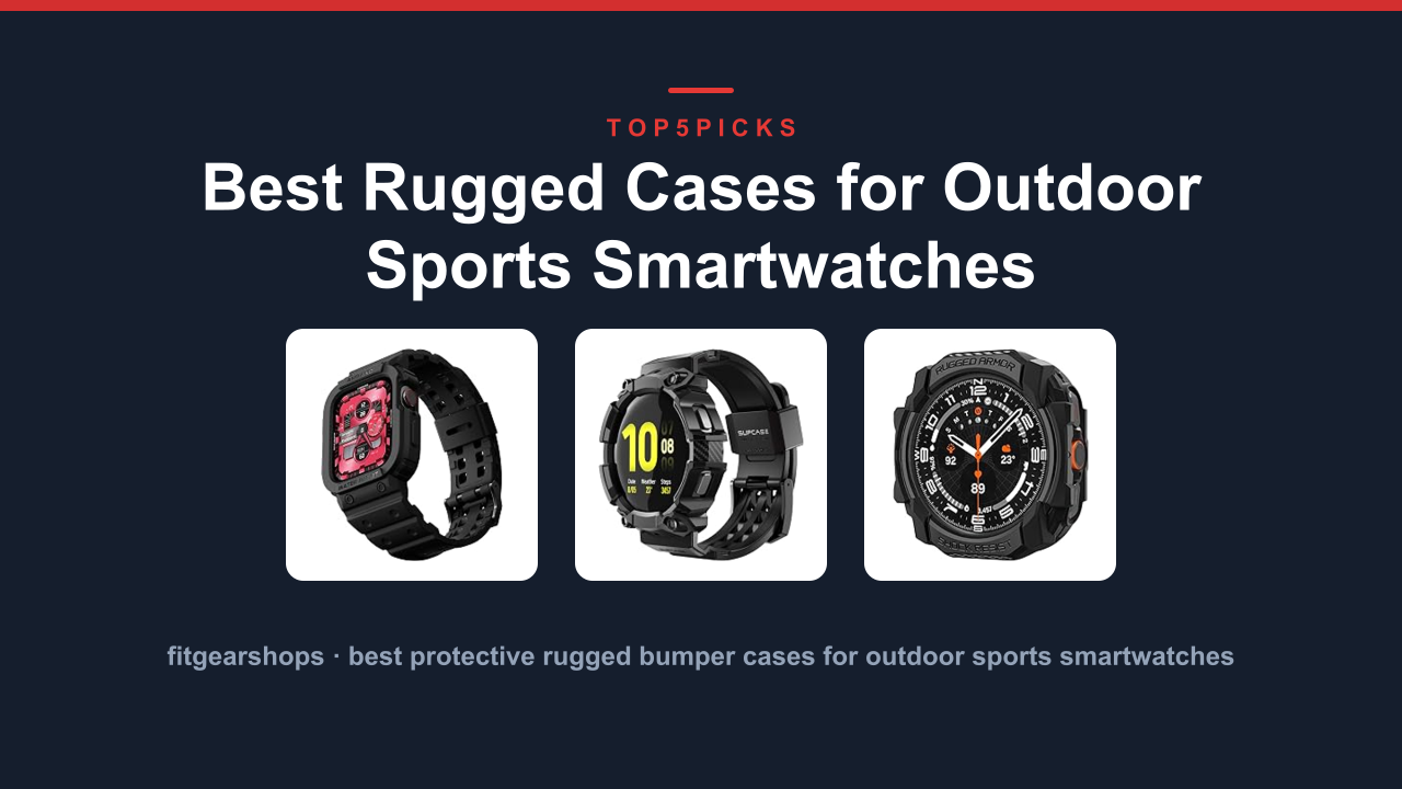 Best Rugged Cases for Outdoor Sports Smartwatches