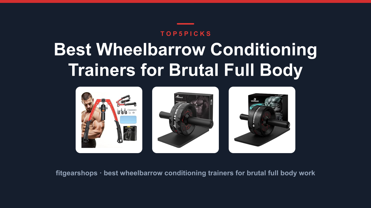 Best Wheelbarrow Conditioning Trainers for Brutal Full Body