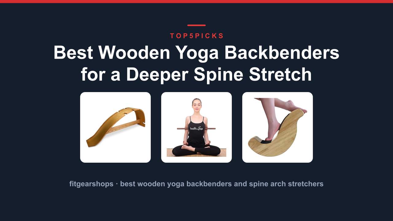 Best Wooden Yoga Backbenders for a Deeper Spine Stretch