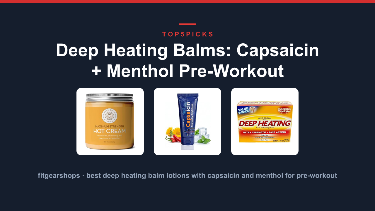 Deep Heating Balms: Capsaicin + Menthol Pre-Workout