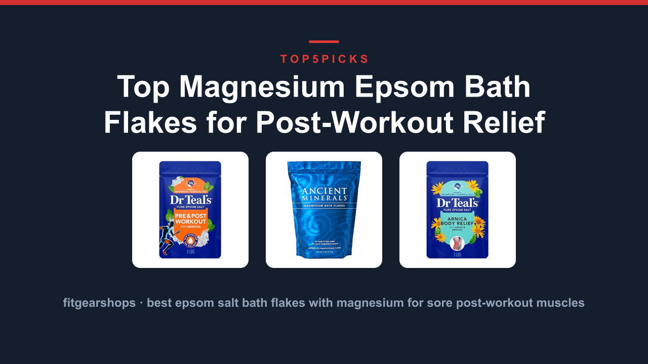 Top Magnesium Epsom Bath Flakes for Post-Workout Relief